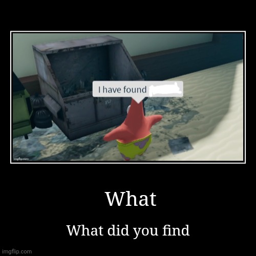 What did you find | image tagged in funny,i have found x | made w/ Imgflip demotivational maker