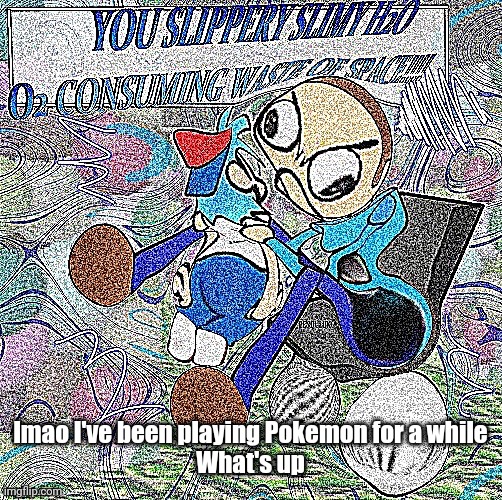 ABSOLUTE RAGE | lmao I've been playing Pokemon for a while
What's up | image tagged in absolute rage | made w/ Imgflip meme maker