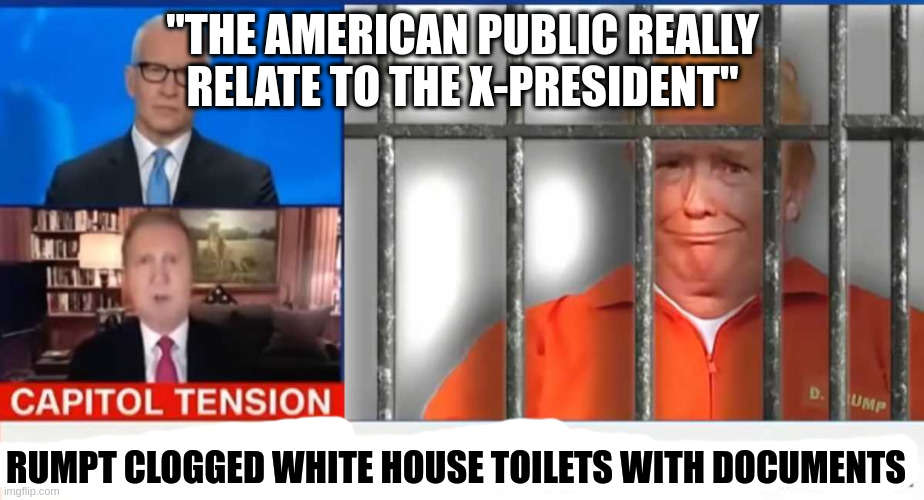 behind bars | "THE AMERICAN PUBLIC REALLY RELATE TO THE X-PRESIDENT"; RUMPT CLOGGED WHITE HOUSE TOILETS WITH DOCUMENTS | image tagged in behind bars | made w/ Imgflip meme maker