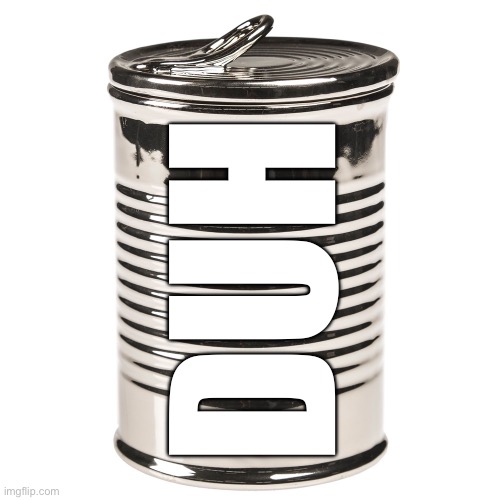 Tin Can | DUH | image tagged in tin can | made w/ Imgflip meme maker