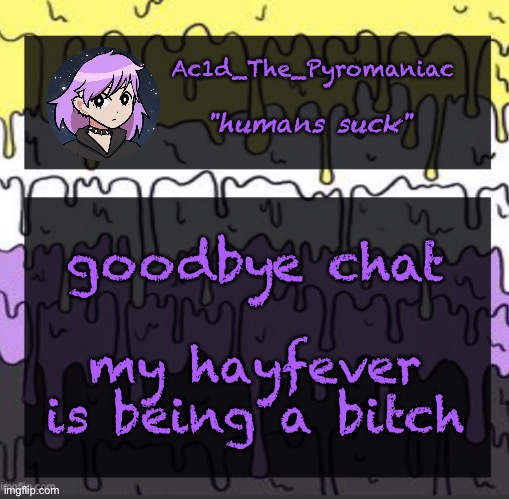 ueueueueueue | goodbye chat; my hayfever is being a bitch | image tagged in ueueueueueue | made w/ Imgflip meme maker