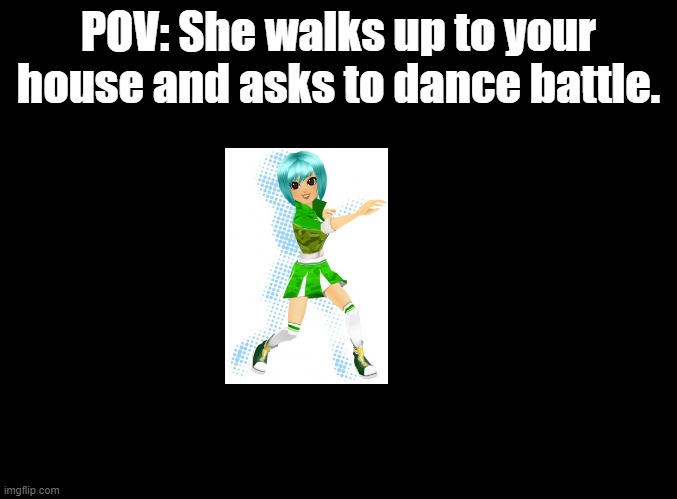Still making Rena mod BTW. | POV: She walks up to your house and asks to dance battle. | image tagged in blank black,ddr,rp,fnf,mods | made w/ Imgflip meme maker