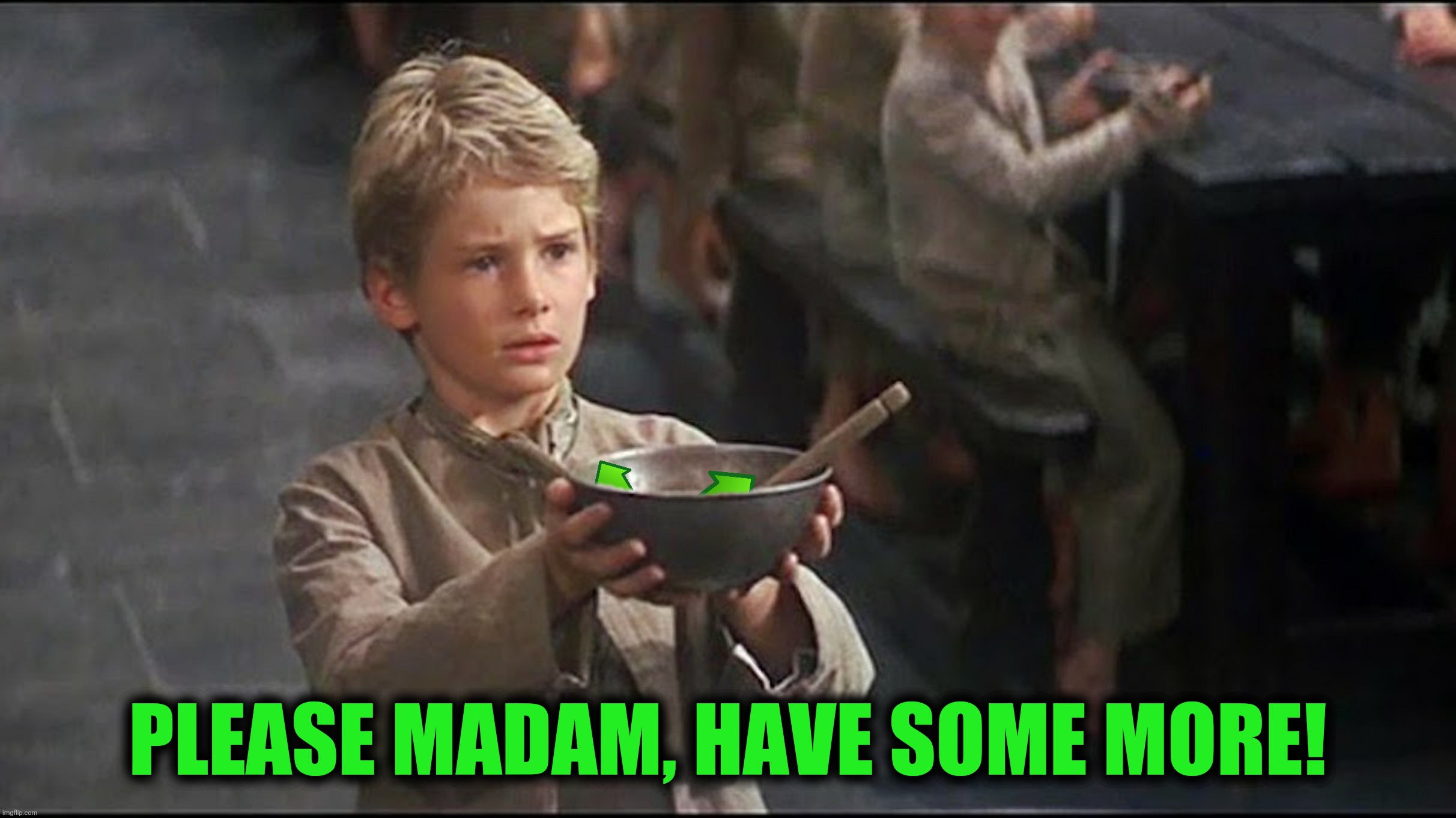 PLEASE MADAM, HAVE SOME MORE! | made w/ Imgflip meme maker