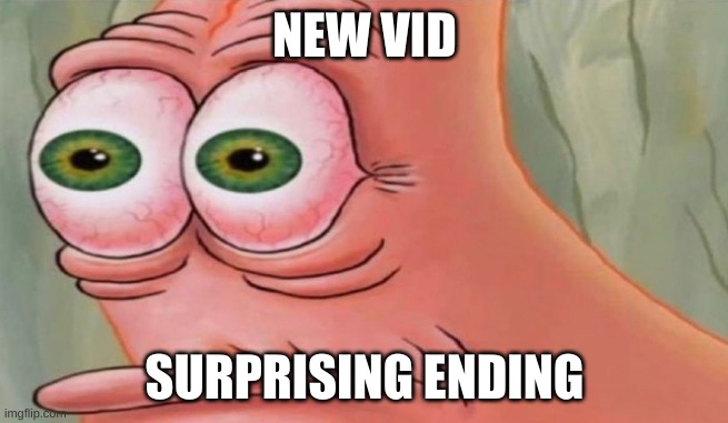 Patrick Stare | NEW VID; SURPRISING ENDING | image tagged in patrick stare | made w/ Imgflip meme maker