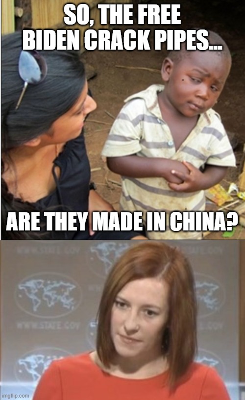 SO, THE FREE BIDEN CRACK PIPES... ARE THEY MADE IN CHINA? | image tagged in skepticalkid,jen psaki | made w/ Imgflip meme maker