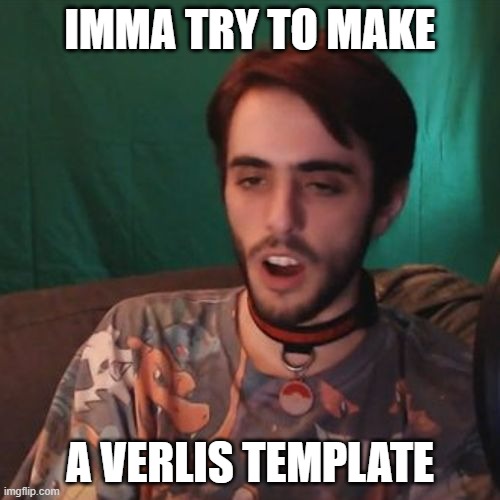 For context, when Switch Sports Golf was announced, he yelled "YESS, THATS ALL I NEEDED" | IMMA TRY TO MAKE; A VERLIS TEMPLATE | image tagged in stupid verlisify | made w/ Imgflip meme maker