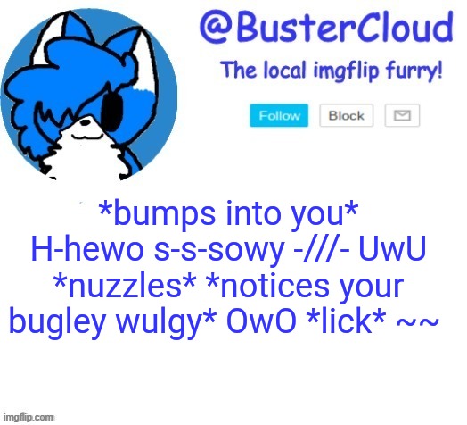 cloud temp | *bumps into you* H-hewo s-s-sowy -///- UwU *nuzzles* *notices your bugley wulgy* OwO *lick* ~~ | image tagged in cloud temp | made w/ Imgflip meme maker