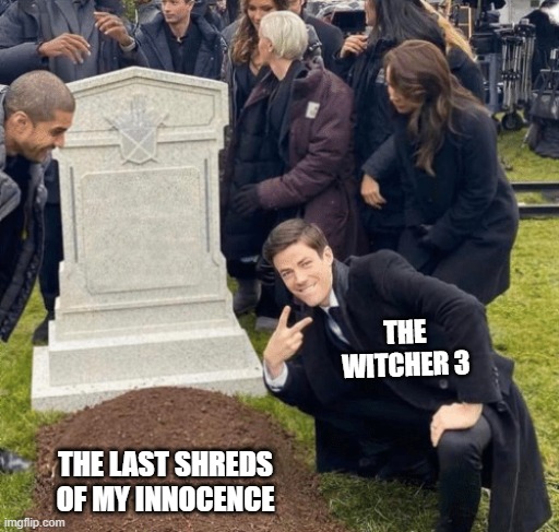 Dead Innocence | THE WITCHER 3; THE LAST SHREDS OF MY INNOCENCE | image tagged in grant gustin over grave | made w/ Imgflip meme maker