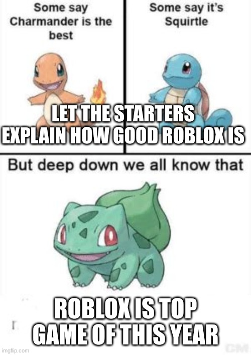 Deep down we all know that | LET THE STARTERS EXPLAIN HOW GOOD ROBLOX IS; ROBLOX IS TOP GAME OF THIS YEAR | image tagged in deep down we all know that | made w/ Imgflip meme maker