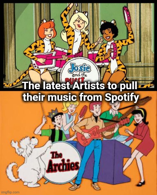 Along with the Partridge family | The latest Artists to pull
 their music from Spotify | image tagged in music,well yes but actually no,comics/cartoons,prefabricated | made w/ Imgflip meme maker