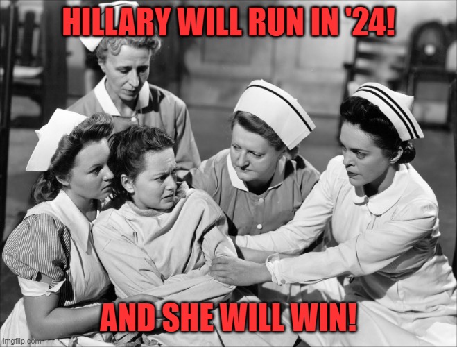 Crazy | HILLARY WILL RUN IN '24! AND SHE WILL WIN! | image tagged in crazy | made w/ Imgflip meme maker