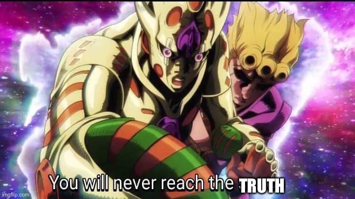 JoJo's Bizarre Adventure GER You will never reach the SAUCE | TRUTH | image tagged in jojo's bizarre adventure ger you will never reach the sauce | made w/ Imgflip meme maker