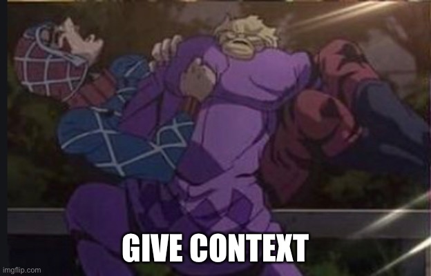 GIVE CONTEXT | image tagged in jojo's bizarre adventure,is gay | made w/ Imgflip meme maker