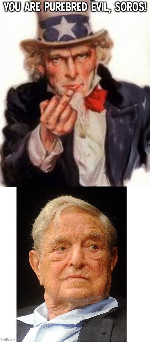 Uncle Sam flipping off George Soros | YOU ARE PUREBRED EVIL, SOROS! | image tagged in uncle sam flipping off who,memes,george soros,political meme | made w/ Imgflip meme maker