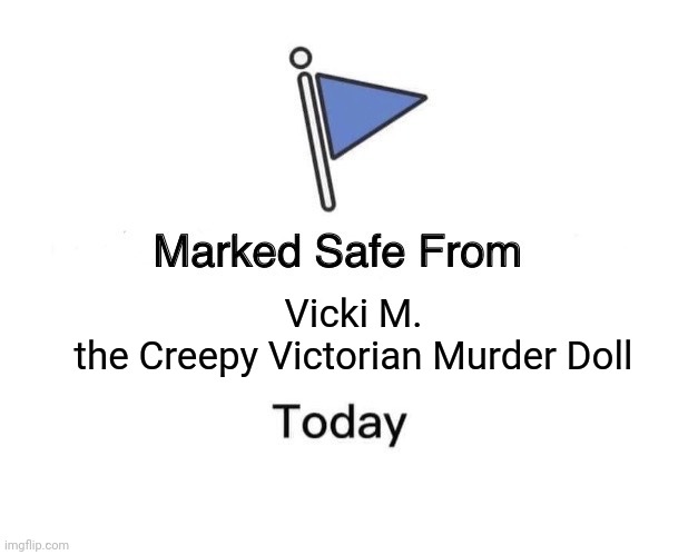 Victorian Murder Doll | Vicki M.
the Creepy Victorian Murder Doll | image tagged in memes,marked safe from | made w/ Imgflip meme maker