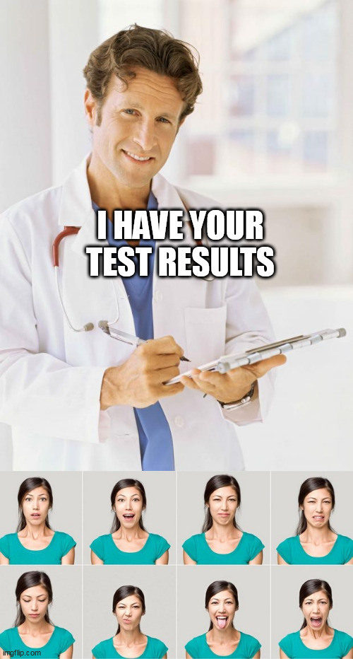 I HAVE YOUR TEST RESULTS | image tagged in doctor | made w/ Imgflip meme maker