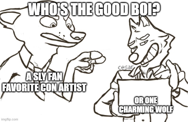 Nick and Mr Wolf battle | WHO'S THE GOOD BOI? A SLY FAN FAVORITE CON ARTIST; OR ONE CHARMING WOLF | image tagged in nick wilde,zootopia | made w/ Imgflip meme maker