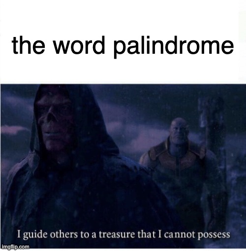 I guide others to a treasure I cannot possess | the word palindrome | image tagged in i guide others to a treasure i cannot possess | made w/ Imgflip meme maker