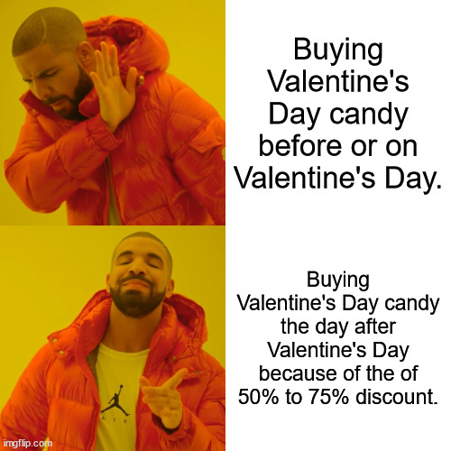 I'm a cheapskate about it. . . | Buying Valentine's Day candy before or on Valentine's Day. Buying Valentine's Day candy the day after Valentine's Day because of the of 50% to 75% discount. | image tagged in memes,drake hotline bling,cheapskate,valentine's day | made w/ Imgflip meme maker