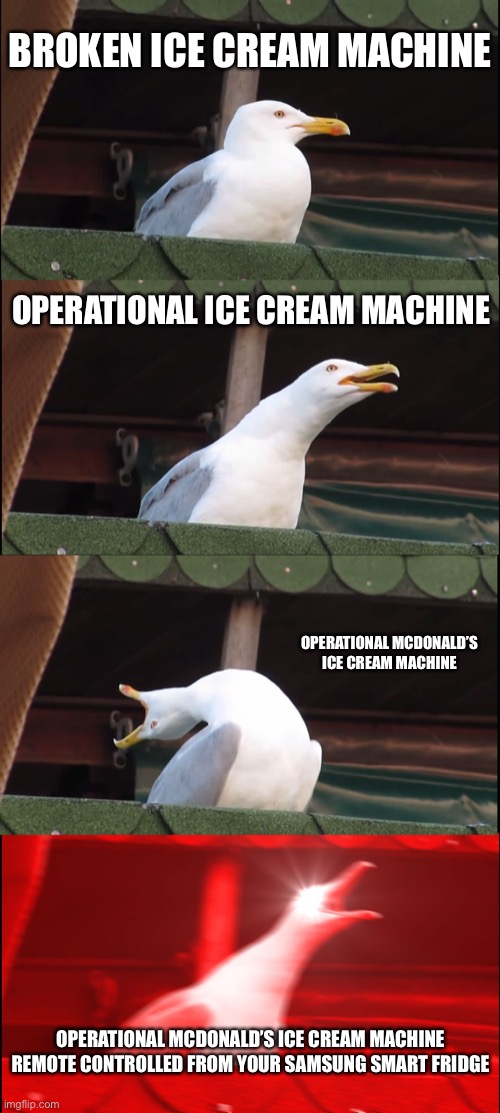 Clever Title | BROKEN ICE CREAM MACHINE; OPERATIONAL ICE CREAM MACHINE; OPERATIONAL MCDONALD’S ICE CREAM MACHINE; OPERATIONAL MCDONALD’S ICE CREAM MACHINE REMOTE CONTROLLED FROM YOUR SAMSUNG SMART FRIDGE | image tagged in memes,inhaling seagull,ice cream machine | made w/ Imgflip meme maker