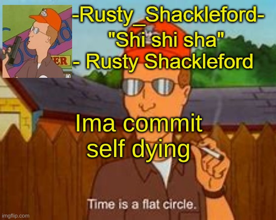 -Rusty_Shackleford- | Ima commit self dying | image tagged in -rusty_shackleford- | made w/ Imgflip meme maker