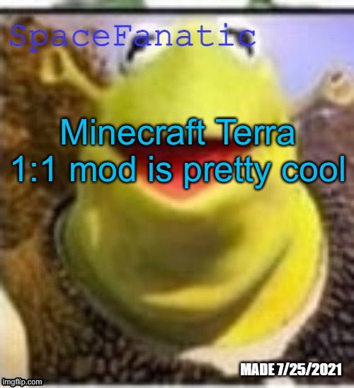 Ye Olde Announcements | Minecraft Terra 1:1 mod is pretty cool | image tagged in spacefanatic announcement temp | made w/ Imgflip meme maker