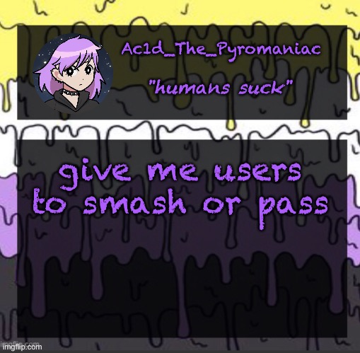 what has my life come to... | give me users to smash or pass | image tagged in ueueueueueue | made w/ Imgflip meme maker