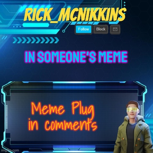 Mcnikkins Temp 3 v2 | IN SOMEONE'S MEME; Meme Plug in comments | image tagged in mcnikkins temp 3 v2 | made w/ Imgflip meme maker