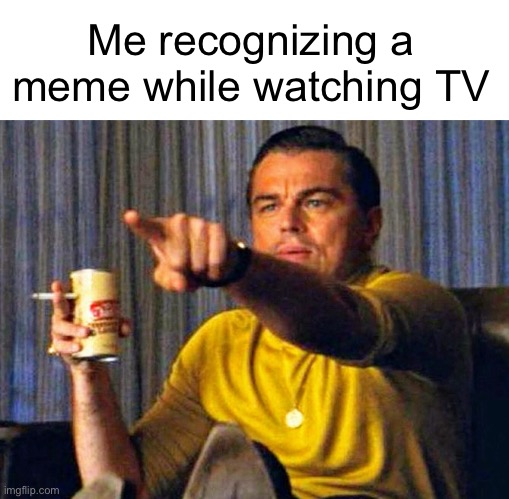 Me recognizing a meme while watching TV | image tagged in leonardo dicaprio pointing at tv,memes,funny,tv,oh wow are you actually reading these tags,thanks | made w/ Imgflip meme maker