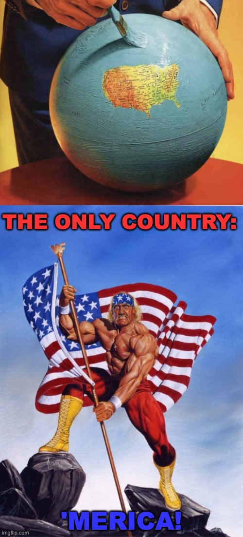 A Meme Made by a British Person :) | THE ONLY COUNTRY:; 'MERICA! | image tagged in hulk hogan merica,memes,unfunny | made w/ Imgflip meme maker