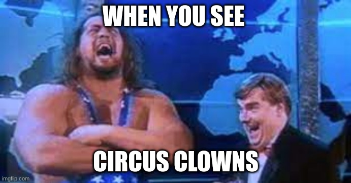 circus | WHEN YOU SEE; CIRCUS CLOWNS | made w/ Imgflip meme maker
