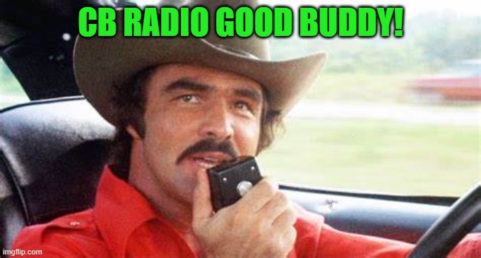 Smokey & the Bandit | CB RADIO GOOD BUDDY! | image tagged in smokey the bandit | made w/ Imgflip meme maker