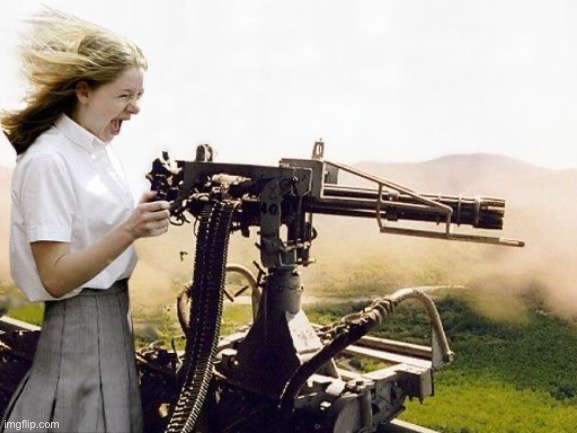Machine Gun Girl | image tagged in machine gun girl | made w/ Imgflip meme maker