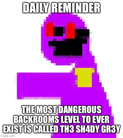 The shady??? Me reference??? | DAILY REMINDER; THE MOST DANGEROUS BACKROOMS LEVEL TO EVER EXIST IS CALLED TH3 SH4DY GR3Y | image tagged in the funni man behind the slaughter | made w/ Imgflip meme maker
