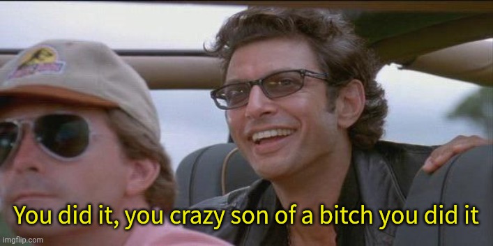 Its directed to my loner friend for finally getting a gf | You did it, you crazy son of a bitch you did it | image tagged in you did it | made w/ Imgflip meme maker