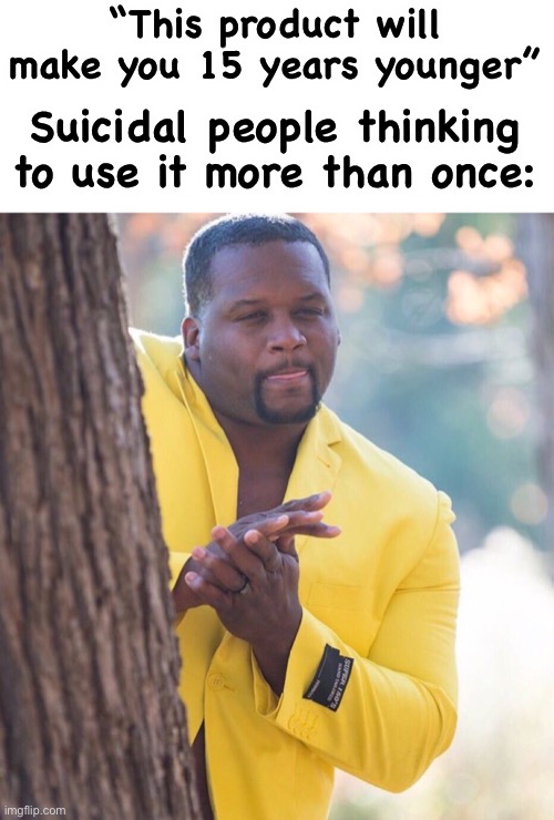 oof |  “This product will make you 15 years younger”; Suicidal people thinking to use it more than once: | image tagged in black guy hiding behind tree,funny,stupid signs,suicide,disappearing | made w/ Imgflip meme maker
