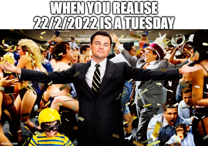 Twosday! | WHEN YOU REALISE 22/2/2022 IS A TUESDAY | image tagged in wolf party,memes,two | made w/ Imgflip meme maker