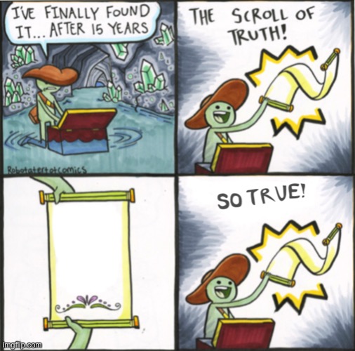 There is no truth (mod note yes) | image tagged in the real scroll of truth | made w/ Imgflip meme maker