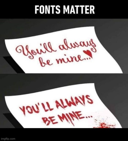 Happy Valentine's Day! | FONTS MATTER; You'll always be mine | image tagged in fonts,happy valentine's day,dark humor,rick75230,valentine's day | made w/ Imgflip meme maker