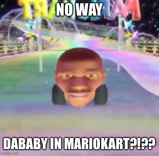 A repost | NO WAY; DABABY IN MARIOKART?!?? | made w/ Imgflip meme maker