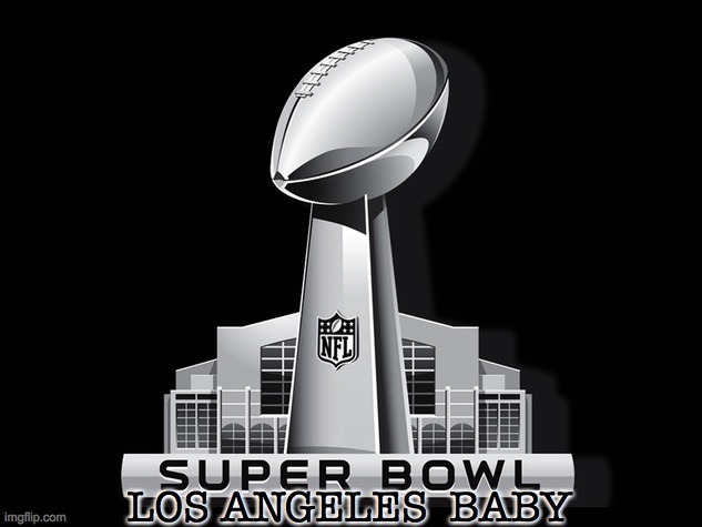 Its tomorrow boo traffic is going to be bad | LOS ANGELES  BABY | image tagged in super bowl deal,super bowl 50,los angeles | made w/ Imgflip meme maker