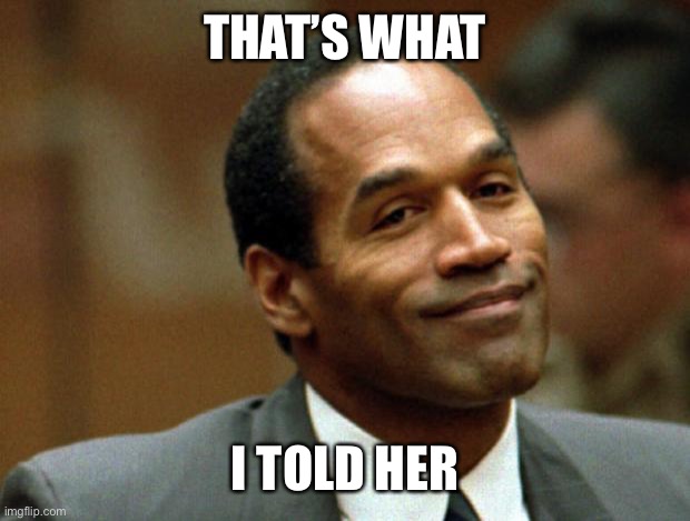 OJ Simpson Smiling | THAT’S WHAT I TOLD HER | image tagged in oj simpson smiling | made w/ Imgflip meme maker