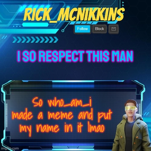 Mcnikkins Temp 3 v2 | I SO RESPECT THIS MAN; So who_am_i made a meme and put my name in it lmao | image tagged in mcnikkins temp 3 v2 | made w/ Imgflip meme maker