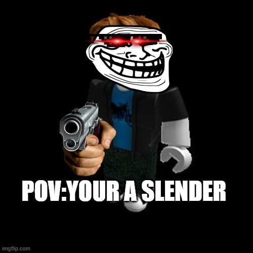 ROBLOX Meme | POV:YOUR A SLENDER | image tagged in roblox meme | made w/ Imgflip meme maker