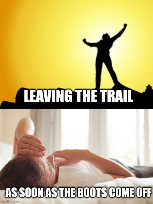checked out a new trail today and started breaking some new boots in | LEAVING THE TRAIL; AS SOON AS THE BOOTS COME OFF | image tagged in victory man,tired man in bed,hiking | made w/ Imgflip meme maker