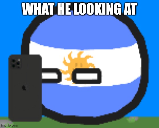 Argentinaball looking at phone | WHAT HE LOOKING AT | image tagged in argentinaball looking at photo | made w/ Imgflip meme maker