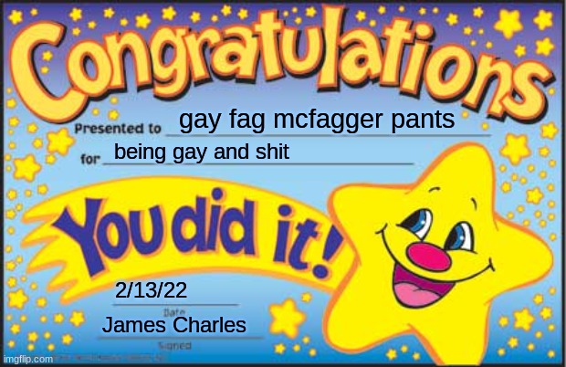 gay boi | gay fag mcfagger pants; being gay and shit; 2/13/22; James Charles | image tagged in memes,happy star congratulations | made w/ Imgflip meme maker
