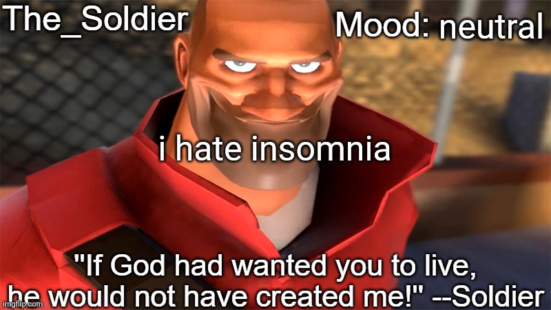 The_Soldier temp | neutral; i hate insomnia | image tagged in the_soldier temp | made w/ Imgflip meme maker