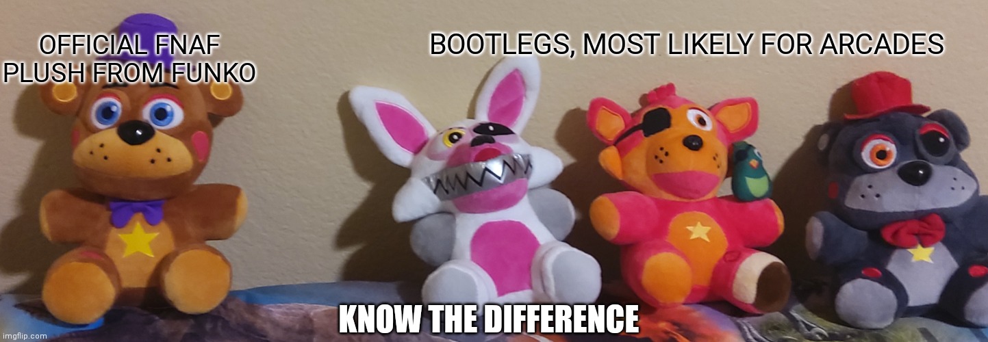 Know the difference | BOOTLEGS, MOST LIKELY FOR ARCADES; OFFICIAL FNAF PLUSH FROM FUNKO; KNOW THE DIFFERENCE | image tagged in fnaf plushies | made w/ Imgflip meme maker