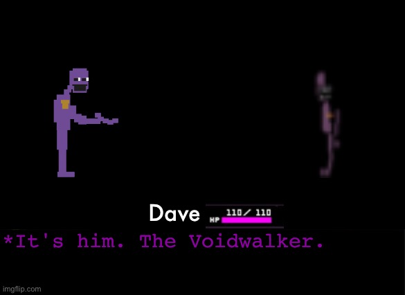 DSAF But it's deltarune for no reason- | Dave; *It's him. The Voidwalker. | image tagged in bad | made w/ Imgflip meme maker